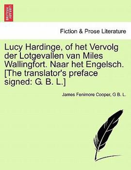 Lucy Hardinge, of het Vervolg der Lotgevallen van Miles Wallingfort. Naar het Engelsch. [The translator's preface signed: G. B. L.]