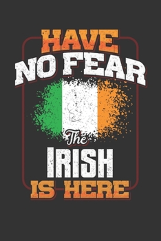 Have No Fear The Irish Is Here: Irish Notebook Journal 6x9 Personalized Customized Gift For Ireland Student Teacher Proffesor Or for Someone in the Ireland Field
