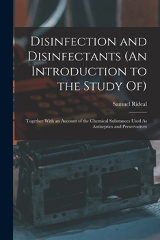 Paperback Disinfection and Disinfectants (An Introduction to the Study Of): Together With an Account of the Chemical Substances Used As Antiseptics and Preserva Book