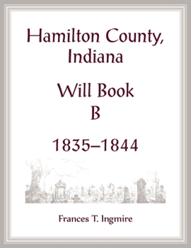 Paperback Hamilton County, Indiana Will Book B, 1835-1844 Book