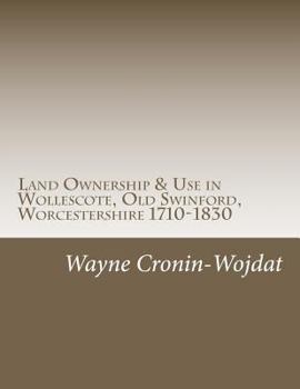 Paperback Land Ownership & Use in Wollescote, Old Swinford, Worcestershire 1710-1830: Transcripts of various documents dated between 1710 to 1830 relating to th Book