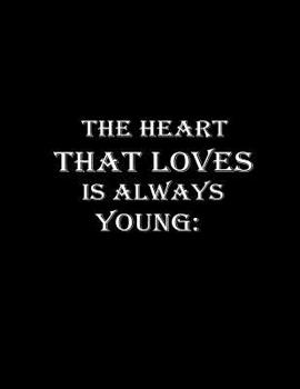The heart that loves is always young.: Composition Books / Notebooks, Wide Ruled Paper, 100 Sheets  8.5x11 inch