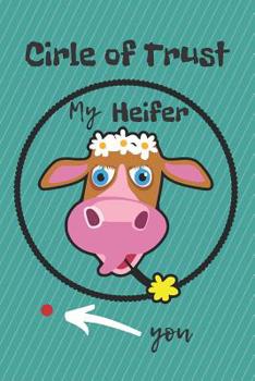 Circle of Trust My Heifer Blank Lined Notebook Journal: A daily diary, composition or log book, gift idea for people who love cows and the farm life!!