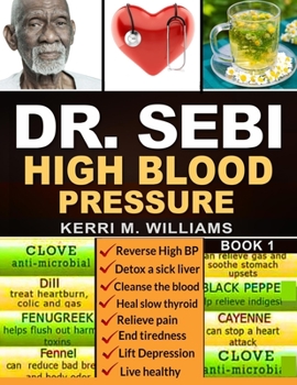 Paperback Dr Sebi: The Step by Step Guide to Cleanse the Colon, Detox the Liver and Lower High Blood Pressure Naturally The Eat to Live P Book