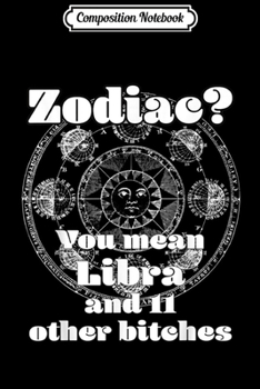 Paperback Composition Notebook: Hilarious You Mean Libra and Eleven Other Bitches Journal/Notebook Blank Lined Ruled 6x9 100 Pages Book