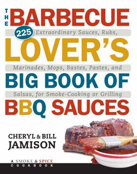 Paperback The Barbecue Lover's Big Book of BBQ Sauces: 225 Extraordinary Sauces, Rubs, Marinades, Mops, Bastes, Pastes, and Salsas, for Smoke-Cooking or Grillin Book