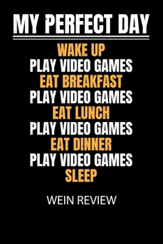 Paperback My perfect day wake up play video games eat breakfast play video games eat lunch play video games eat dinner play video games sleep - Wein Review: Bew [German] Book