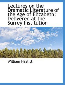 Lectures on the Dramatic Literature of the Age of Elizabeth : Delivered at the Surrey Institution