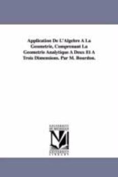 Application De L'Algebre À La Géométrie, Comprenant La Géométrie Analytique À Deux Et À Trois Dimensions. Par M. Bourdon.