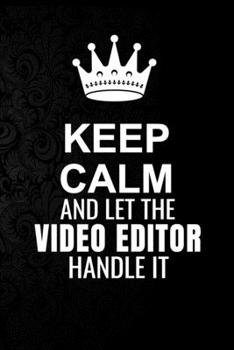 Keep Calm and Let the Video Editor Handle It: 6*9 Inch 100 Pages Video Editor Blanked Lined Journal / Notebooks as Gift for Your friend, coworker, Spouse, Dad Or Any Video Editor