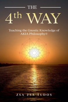The 4th Way: Teaching the Gnostic Knowledge of AKIA Philosophy