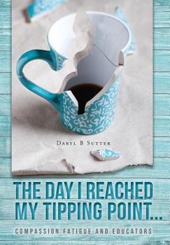 Hardcover The Day I Reached My Tipping Point...: Compassion Fatigue and Educators Book