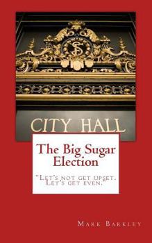 Paperback The Big Sugar Election: Let's Not Get Upset. Let's Get Even. Book