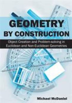 Paperback Geometry by Construction: Object Creation and Problem-solving in Euclidean and Non-Euclidean Geometries Book