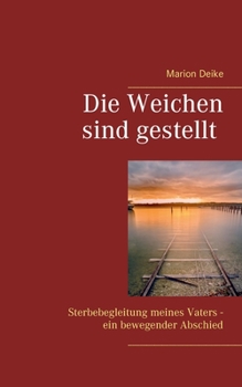 Paperback Die Weichen sind gestellt: Sterbebegleitung meines Vaters - ein bewegender Abschied [German] Book