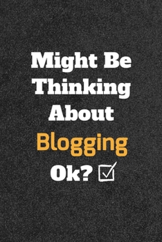 Might Be Thinking About Blogging ok? Funny /Lined Notebook/Journal Great Office School Writing Note Taking: Lined Notebook/ Journal 120 pages, Soft Cover, Matte finish