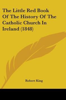 Paperback The Little Red Book Of The History Of The Catholic Church In Ireland (1848) Book