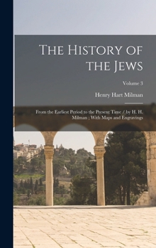Hardcover The History of the Jews: From the Earliest Period to the Present Time / by H. H. Milman; With Maps and Engravings; Volume 3 Book