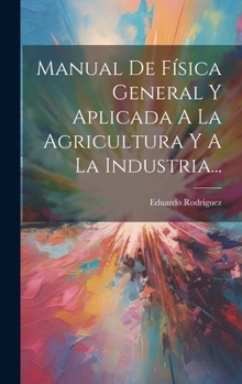 Hardcover Manual De Física General Y Aplicada A La Agricultura Y A La Industria... [Spanish] Book