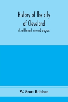 Paperback History of the city of Cleveland; its settlement, rise and progress Book