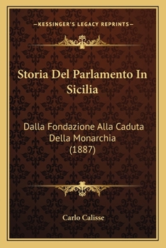 Paperback Storia Del Parlamento In Sicilia: Dalla Fondazione Alla Caduta Della Monarchia (1887) [Italian] Book