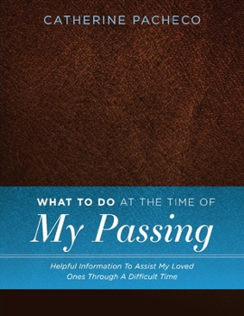 Paperback What to Do at the Time of My Passing: Helpful Information to Assist My Loved Ones Through a Difficult Time Volume 1 Book
