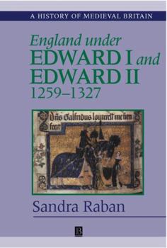 England Under Edward I and Edward II: 1259-1327 (History of Medieval Britain)