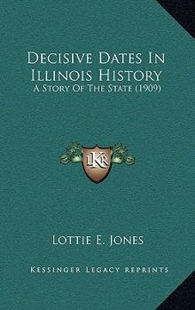 Paperback Decisive Dates In Illinois History: A Story Of The State (1909) Book