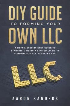 Paperback DIY Guide to Forming your Own LLC: A Detail Step By Step Guide to Starting & Filing a Limited Liability Company For All 50 States & DC Book