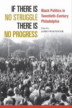 Hardcover If There Is No Struggle There Is No Progress: Black Politics in Twentieth-Century Philadelphia Book
