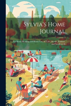 Paperback Sylvia's Home Journal: For Home Reading and Home Use, of Tales, Stories, Fashion, and Needlework Book