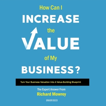 Audio CD How Can I Increase the Value of My Business?: Turn Your Business Valuation Into a Value-Building Blueprint Book