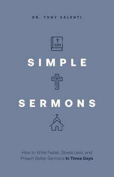 Simple Sermons: How to Write Faster, Stress Less, and Preach Better Sermons in Three Days