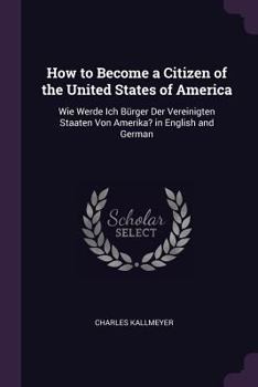 How to Become a Citizen of the United States of America: Wie Werde Ich B�rger Der Vereinigten Staaten Von Amerika? in English and German