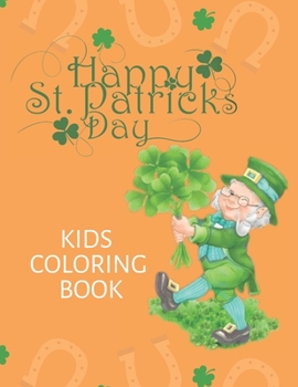Happy St. Patricks Day Kids Coloring Book: A Fun Coloring Book for Kids All Ages Coloring Book for Boys & Girls