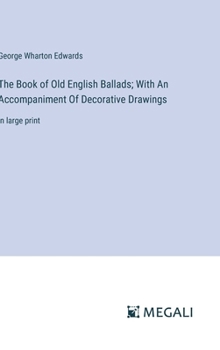 Hardcover The Book of Old English Ballads; With An Accompaniment Of Decorative Drawings: in large print Book