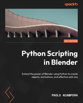 Paperback Python Scripting in Blender: Extend the power of Blender using Python to create objects, animations, and effective add-ons Book