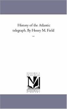 History of the Atlantic telegraph. By Henry M. Field ...