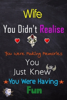 Wife, you didn't realise you were making memories: Lined Notebook, Journal Funny Love gift for Girls Men friends and family - great alternative to a card - Gift for Wife