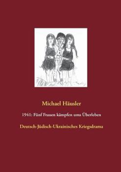 Paperback 1941: Fünf Frauen kämpfen ums Überleben: Deutsch-Jüdisch-Ukrainisches Kriegsdrama [German] Book