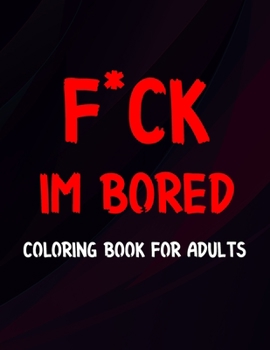Paperback F ck I'm Bored Coloring Book For Adults Book