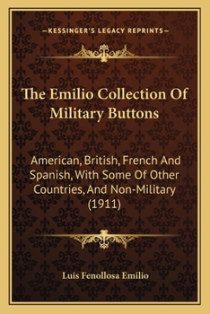 Paperback The Emilio Collection Of Military Buttons: American, British, French And Spanish, With Some Of Other Countries, And Non-Military (1911) Book