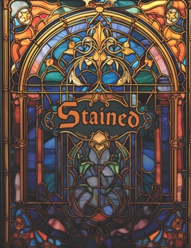 Paperback Stained: An Adult Coloring Book featuring Stained Glass Illustrations, Inspirational and Relaxing. Book