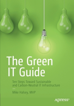 Paperback The Green It Guide: Ten Steps Toward Sustainable and Carbon-Neutral It Infrastructure Book