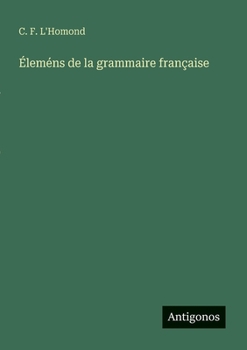 Éleméns de la grammaire française (French Edition)