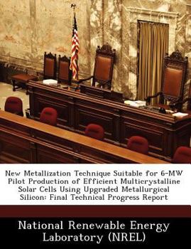 Paperback New Metallization Technique Suitable for 6-Mw Pilot Production of Efficient Multicrystalline Solar Cells Using Upgraded Metallurgical Silicon: Final T Book