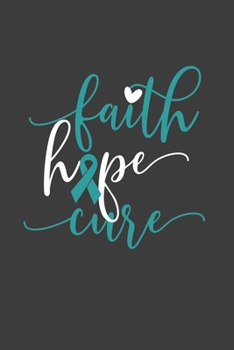 Writing About My Health Journey with Ovarian Cancer: College Ruled Notebook (Faith Hope Cure Teal Awareness Ribbon Cover)