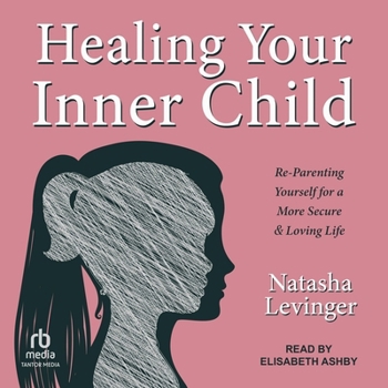 Audio CD Healing Your Inner Child: Re-Parenting Yourself for a More Secure & Loving Life Book