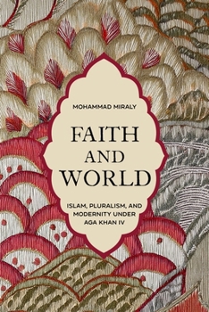 Paperback Faith and World: Islam, Pluralism, and Modernity under Aga Khan IV Book