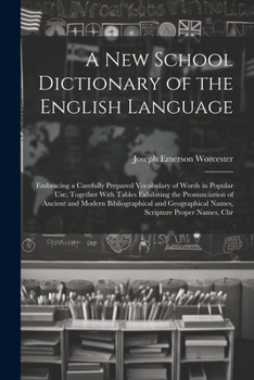 Paperback A New School Dictionary of the English Language: Embracing a Carefully Prepared Vocabulary of Words in Popular Use, Together With Tables Exhibiting th Book